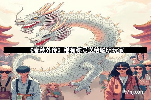 《春秋外传》稀有称号送给聪明玩家